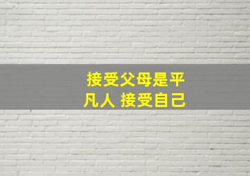 接受父母是平凡人 接受自己